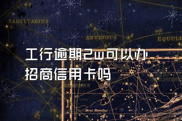 工行逾期2w可以办招商信用卡吗
