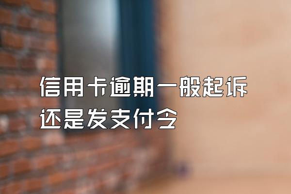 信用卡逾期一般起诉还是发支付令