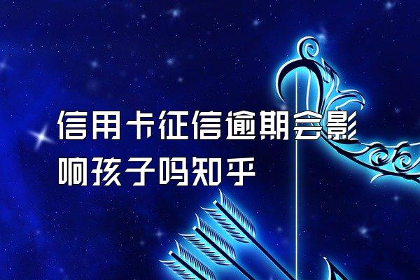 信用卡征信逾期会影响孩子吗知乎