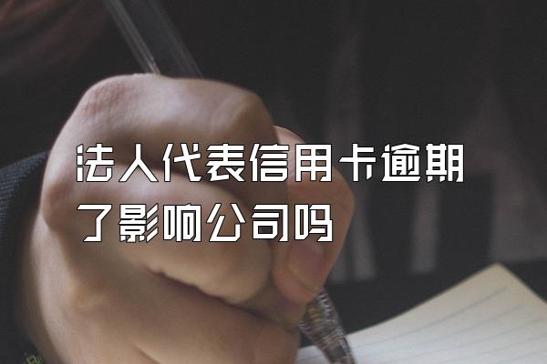 法人代表信用卡逾期了影响公司吗