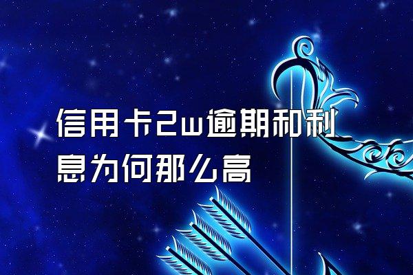 信用卡2w逾期和利息为何那么高