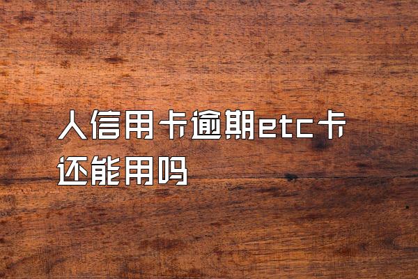 人信用卡逾期etc卡还能用吗