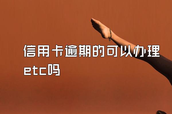 信用卡逾期的可以办理etc吗