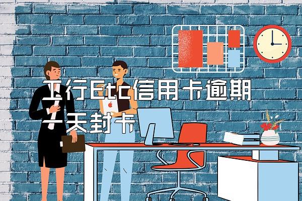 工行Etc信用卡逾期一天封卡
