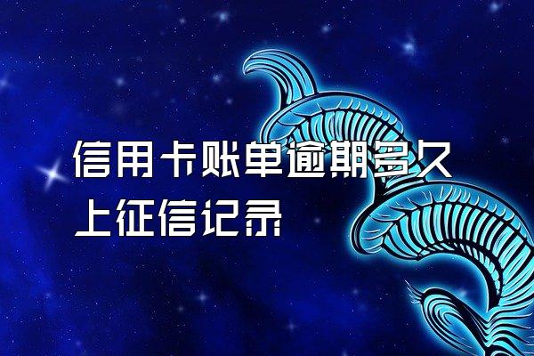 信用卡账单逾期多久上征信记录
