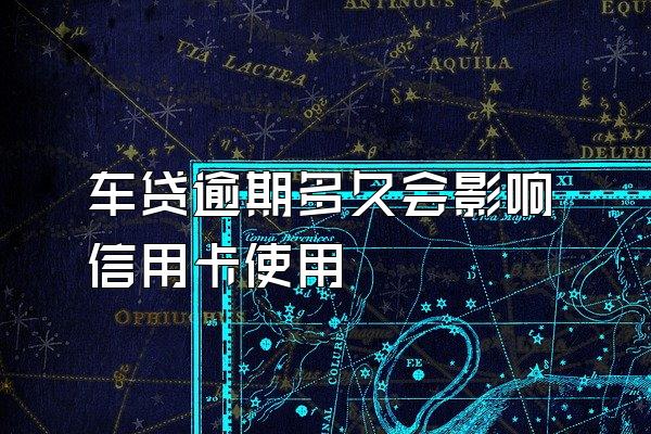 车贷逾期多久会影响信用卡使用