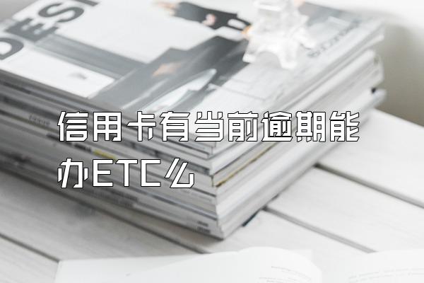 信用卡有当前逾期能办ETC么