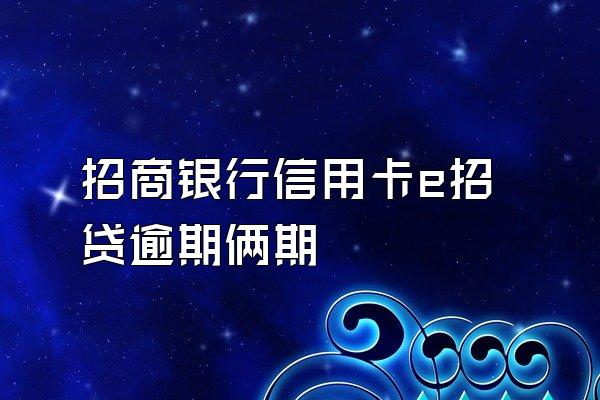 招商银行信用卡e招贷逾期俩期