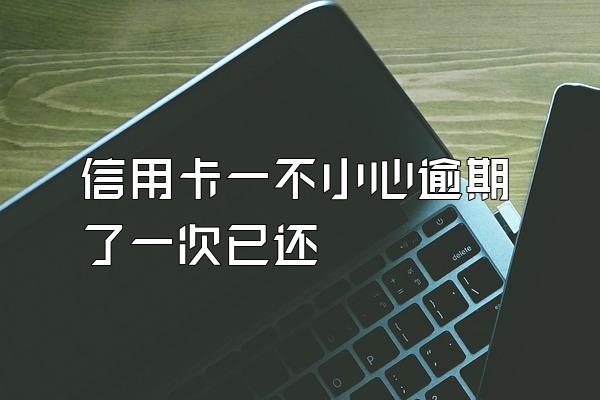 信用卡一不小心逾期了一次已还