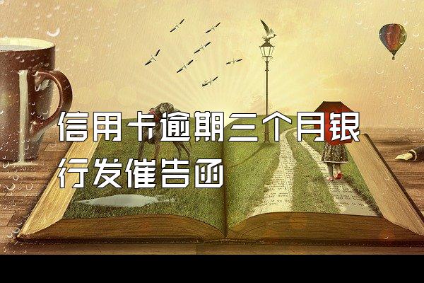 信用卡逾期三个月银行发催告函