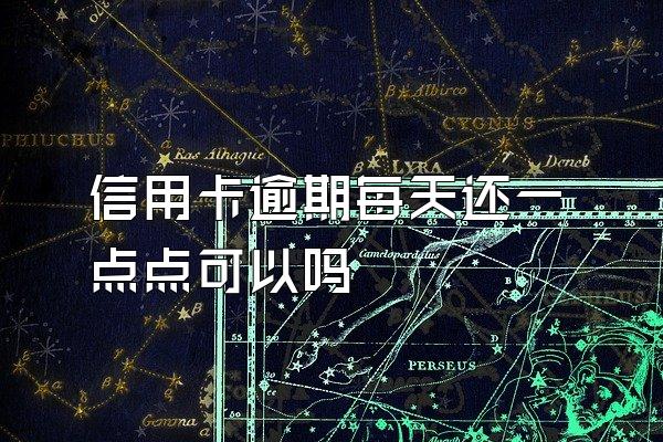 信用卡逾期每天还一点点可以吗