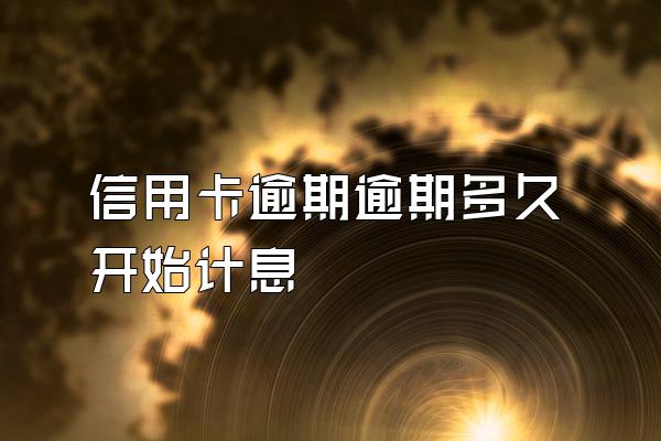 信用卡逾期逾期多久开始计息