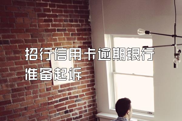 招行信用卡逾期银行准备起诉