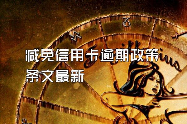 减免信用卡逾期政策条文最新