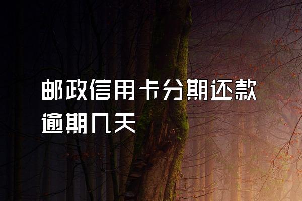 邮政信用卡分期还款逾期几天