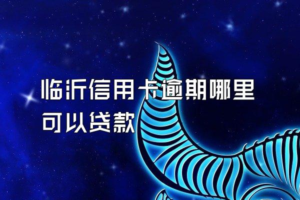 临沂信用卡逾期哪里可以贷款