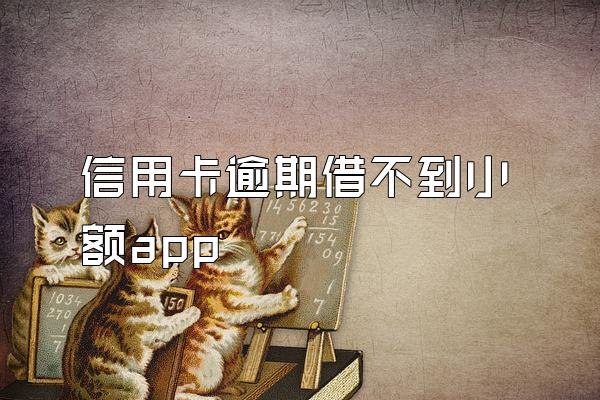 信用卡逾期借不到小额app