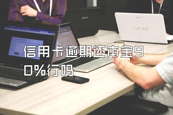 信用卡逾期还本金90%行吗