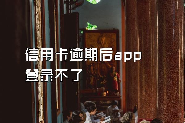 信用卡逾期后app登录不了