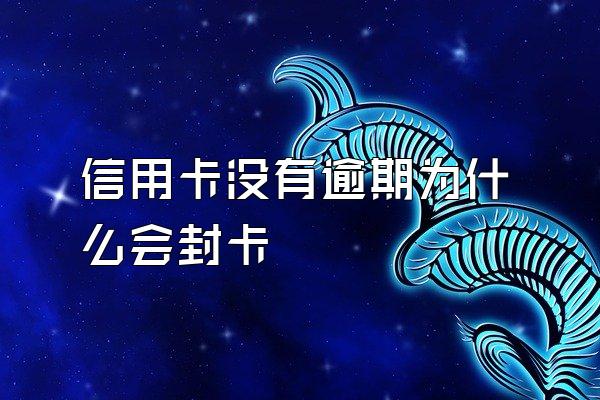 信用卡没有逾期为什么会封卡