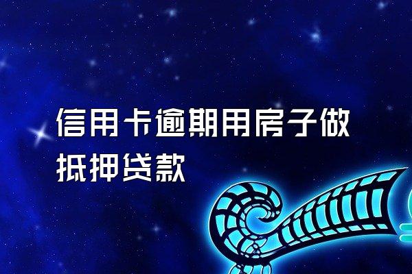 信用卡逾期用房子做抵押贷款