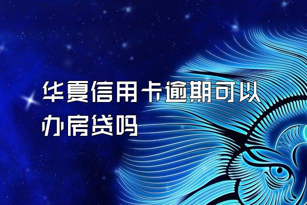 华夏信用卡逾期可以办房贷吗