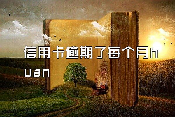 信用卡逾期了每个月huan