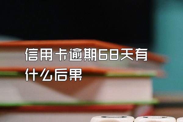 信用卡逾期68天有什么后果