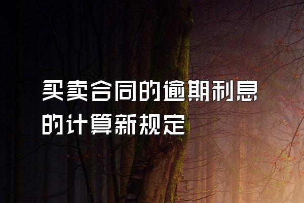 买卖合同的逾期利息的计算新规定