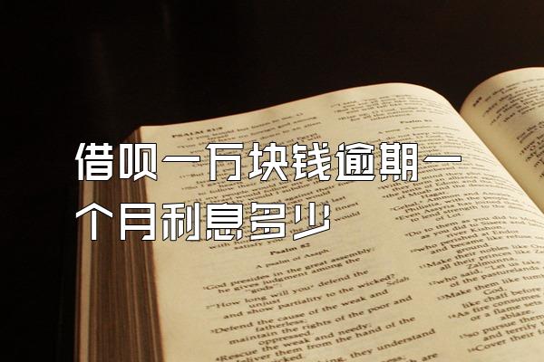 借呗一万块钱逾期一个月利息多少
