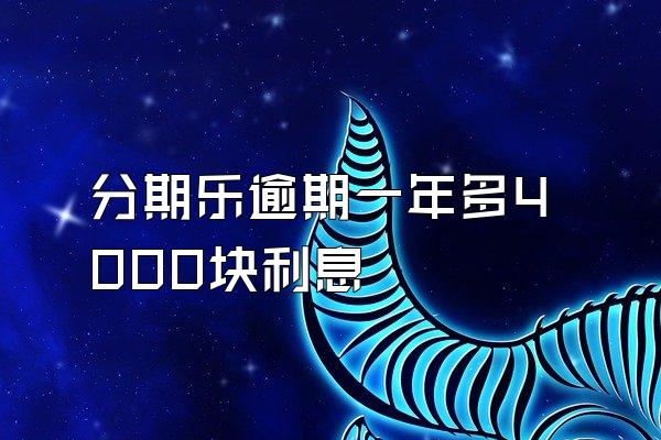 分期乐逾期一年多4000块利息