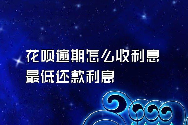 花呗逾期怎么收利息最低还款利息
