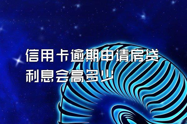 信用卡逾期申请房贷利息会高多少