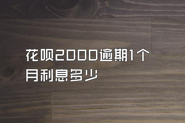 花呗2000逾期1个月利息多少