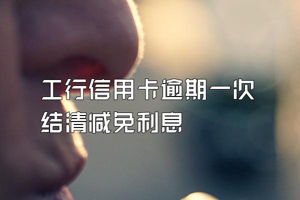 工行信用卡逾期一次结清减免利息