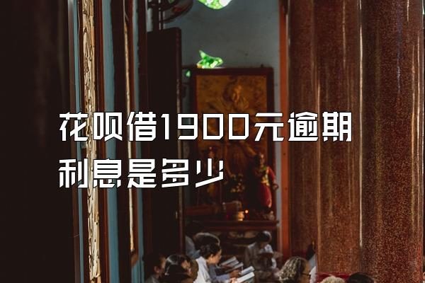 花呗借1900元逾期利息是多少