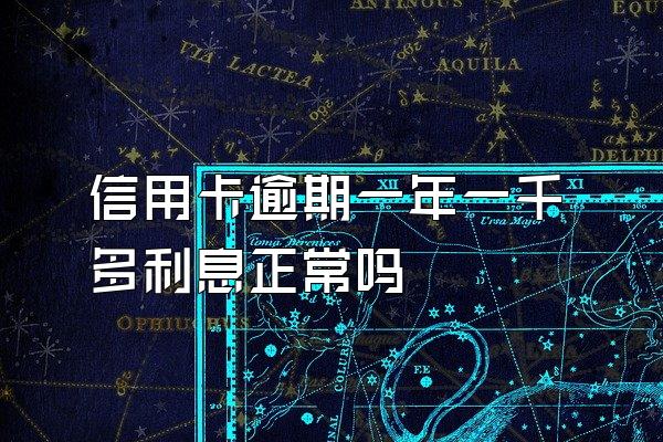 信用卡逾期一年一千多利息正常吗