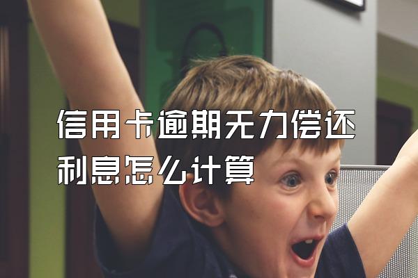 信用卡逾期无力偿还利息怎么计算