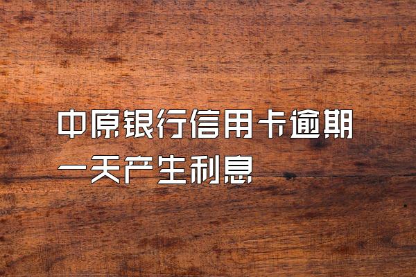 中原银行信用卡逾期一天产生利息