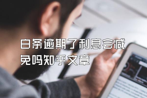 白条逾期了利息会减免吗知乎文章