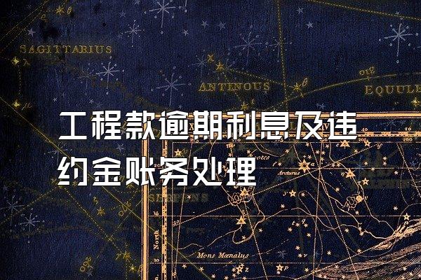 工程款逾期利息及违约金账务处理