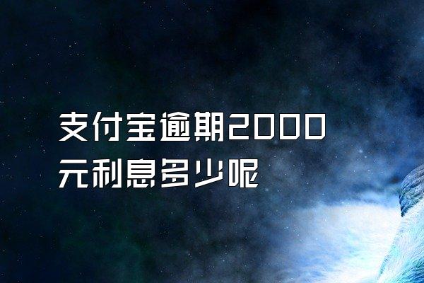 支付宝逾期2000元利息多少呢