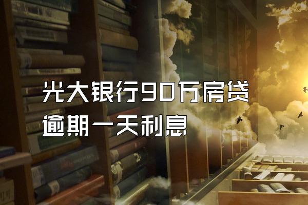 光大银行90万房贷逾期一天利息
