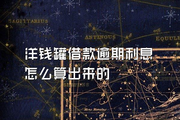 洋钱罐借款逾期利息怎么算出来的