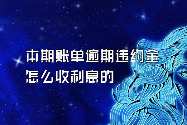 本期账单逾期违约金怎么收利息的