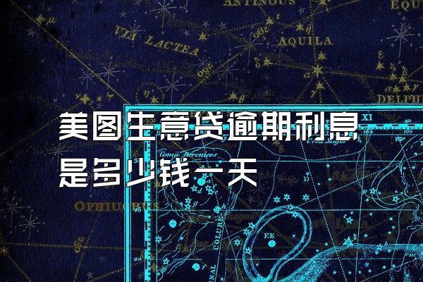 美图生意贷逾期利息是多少钱一天