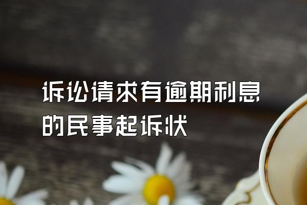 诉讼请求有逾期利息的民事起诉状