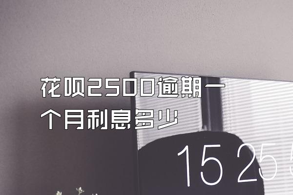 花呗2500逾期一个月利息多少