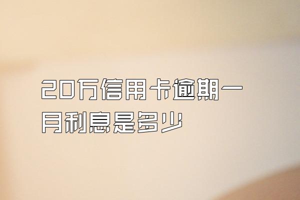 20万信用卡逾期一月利息是多少