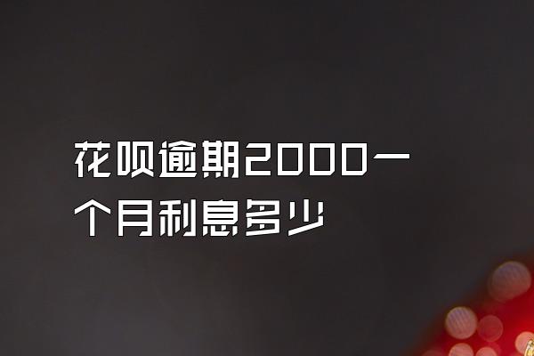 花呗逾期2000一个月利息多少